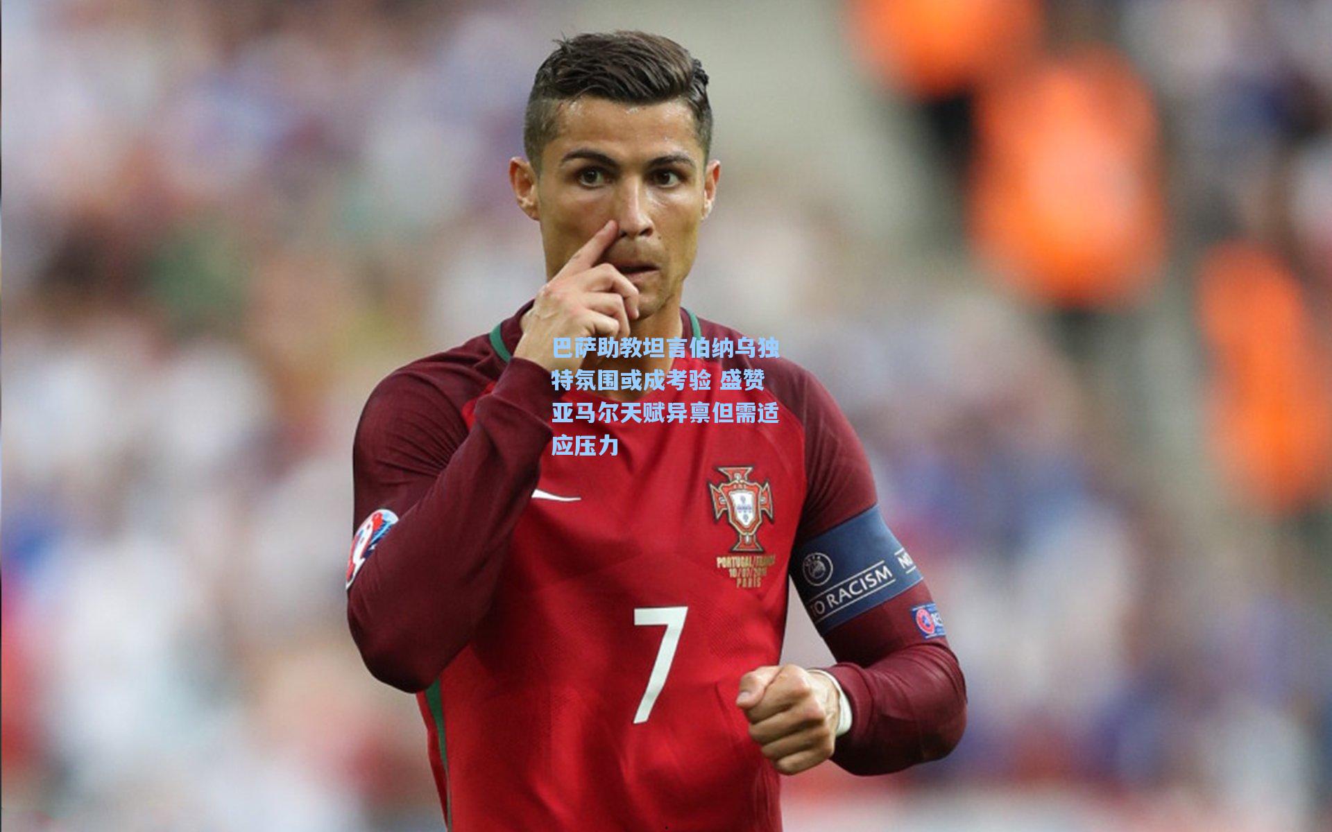 巴萨助教坦言伯纳乌独特氛围或成考验 盛赞亚马尔天赋异禀但需适应压力