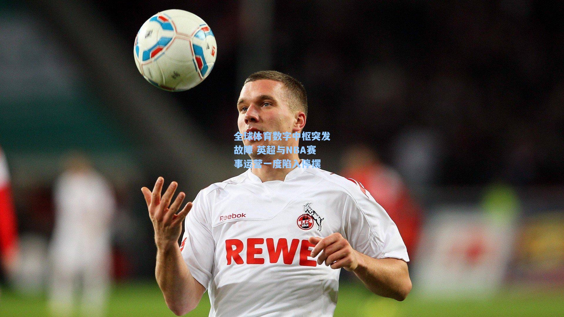 全球体育数字中枢突发故障 英超与NBA赛事运营一度陷入停摆